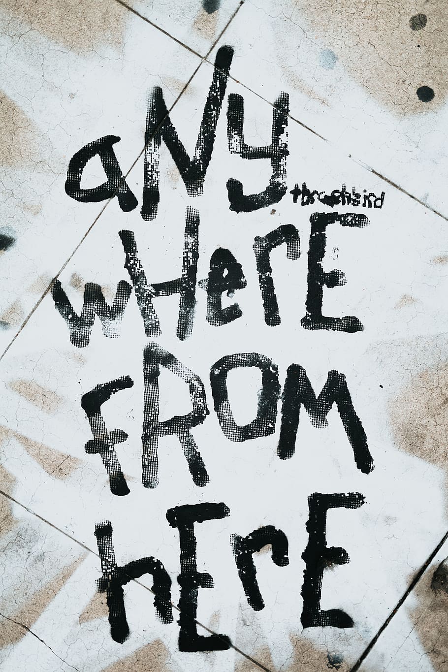 anywhere from here text, wall, street art, message, inspiration